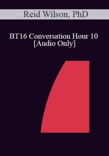 [Audio] BT16 Conversation Hour 10 - Reid Wilson, PhD