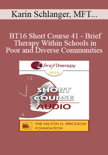 [Audio] BT16 Short Course 41 - Brief Therapy Within Schools in Poor and Diverse Communities - Karin Schlanger, MFT and Gloria Diaz Arnal, MFT Intern