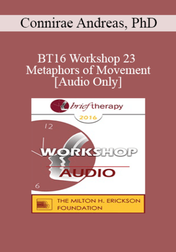 [Audio] BT16 Workshop 23 - Metaphors of Movement - Connirae Andreas, PhD