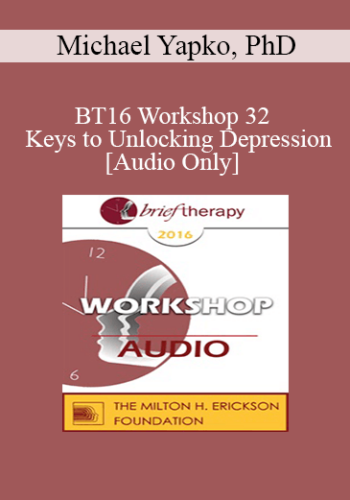 [Audio] BT16 Workshop 32 - Keys to Unlocking Depression - Michael Yapko, PhD