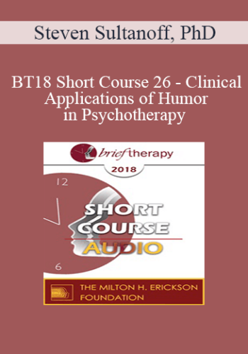 [Audio] BT18 Short Course 26 - Clinical Applications of Humor in Psychotherapy: A Seriously Credible Approach - Steven Sultanoff, PhD