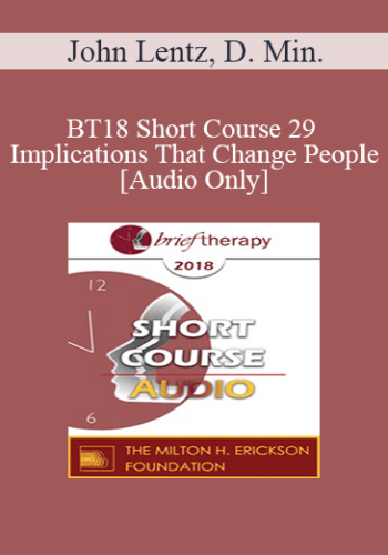 [Audio] BT18 Short Course 29 - Implications That Change People - John Lentz, D. Min.