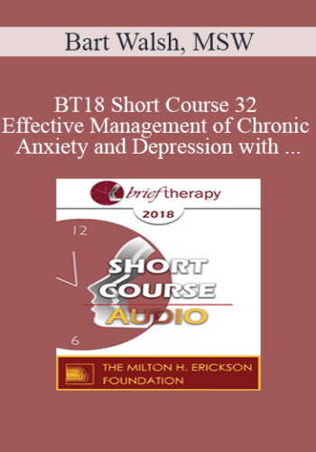 [Audio] BT18 Short Course 32 - Effective Management of Chronic Anxiety and Depression with Essential Neurobiological Communication - Bart Walsh, MSW
