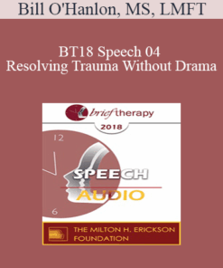 [Audio] BT18 Speech 04 - Resolving Trauma Without Drama: Four Present- and Future-Oriented Methods for Treating Trauma Briefly and Respectfully - Bill O'Hanlon