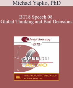 [Audio] BT18 Speech 08 - Global Thinking and Bad Decisions: Why Clients Need Your Help Making Contextual Distinctions - Michael Yapko