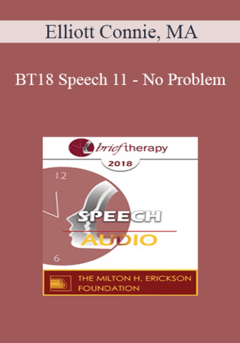 [Audio] BT18 Speech 11 - No Problem: The Key Thing Most Clinicians Get Wrong About SFBT and How to Get It Right! - Elliott Connie, MA