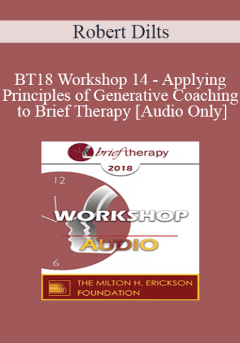 [Audio] BT18 Workshop 14 - Applying Principles of Generative Coaching to Brief Therapy - Robert Dilts