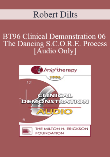 [Audio] BT96 Clinical Demonstration 06 – The Dancing S.C.O.R.E. Process – Robert Dilts