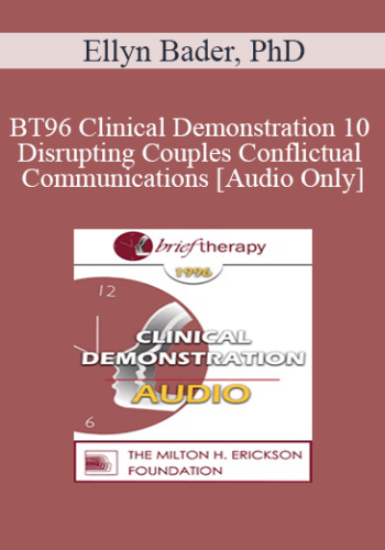 [Audio] BT96 Clinical Demonstration 10 - Disrupting Couples Conflictual Communications - Ellyn Bader, PhD