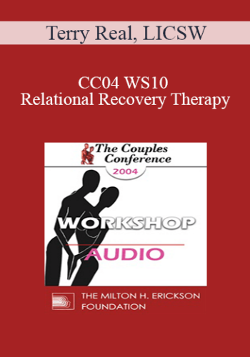 [Audio] CC04 WS10 - Relational Recovery Therapy: A Radical New Approach to Intimacy Problems - Terry Real, LICSW