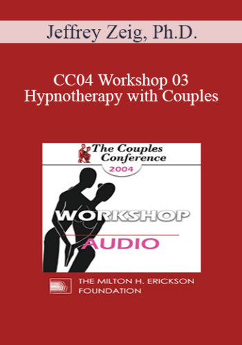 [Audio] CC04 Workshop 03 - Hypnotherapy with Couples: Experiential Methods - Jeffrey Zeig, Ph.D.