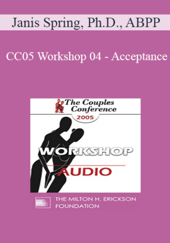[Audio] CC05 Workshop 04 - Acceptance: A Radical Approach to Healing Intimate Wounds - Janis Spring, Ph.D., ABPP