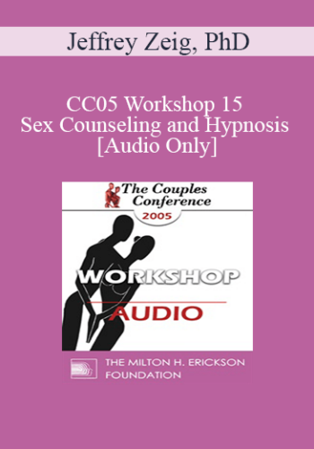 [Audio] CC05 Workshop 15 - Sex Counseling and Hypnosis - Jeffrey Zeig, PhD
