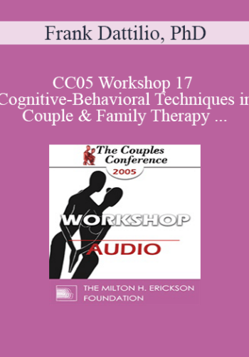 [Audio] CC05 Workshop 17 - Cognitive-Behavioral Techniques in Couple and Family Therapy - Frank Dattilio, PhD