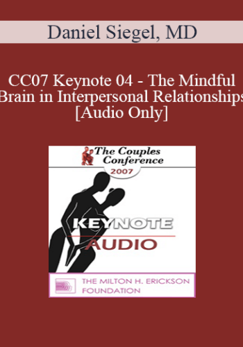 [Audio] CC07 Keynote 04 - The Mindful Brain in Interpersonal Relationships - Daniel Siegel, MD