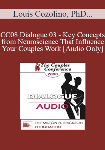 [Audio] CC08 Dialogue 03 - Key Concepts from Neuroscience That Influence Your Couples Work - Louis Cozolino, PhD, Peter Pearson, PhD, Stan Tatkin, PsyD