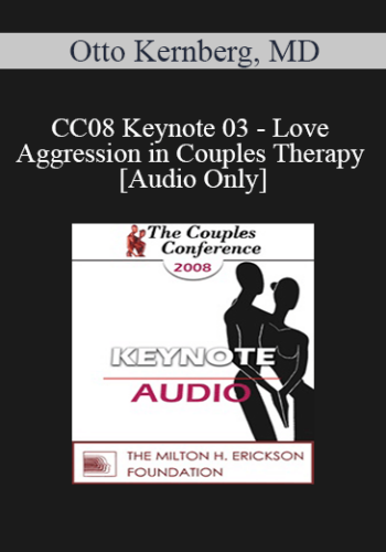 [Audio] CC08 Keynote 03 - Love and Aggression in Couples Therapy - Otto Kernberg, MD