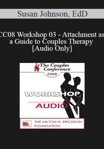 [Audio] CC08 Workshop 03 - Attachment as a Guide to Couples Therapy - Susan Johnson, EdD