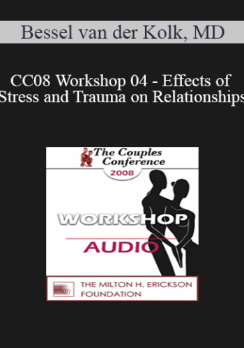 [Audio] CC08 Workshop 04 - Effects of Stress and Trauma on Relationships: Treatment - Bessel van der Kolk, MD