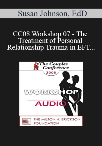 [Audio] CC08 Workshop 07 - The Treatment of Personal and Relationship Trauma in EFT - Susan Johnson, EdD