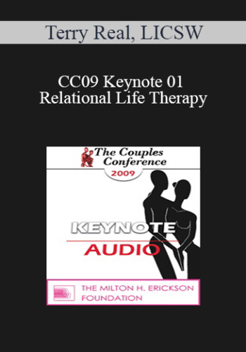 [Audio] CC09 Keynote 01 - Relational Life Therapy: Transforming Couples by Changing the People within Them - Terry Real, LICSW