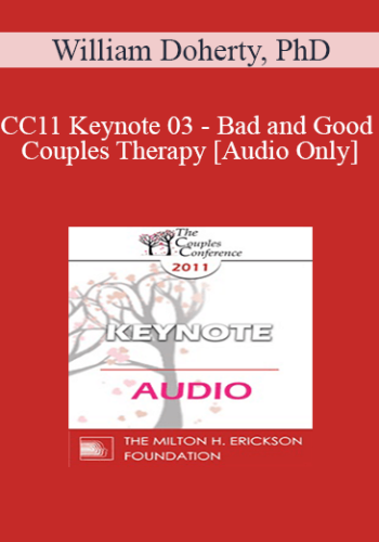 [Audio] CC11 Keynote 03 - Bad and Good Couples Therapy - William Doherty, PhD