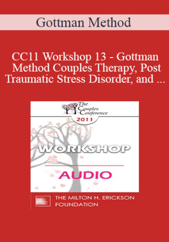 [Audio] CC11 Workshop 13 – Gottman Method Couples Therapy, Post-Traumatic Stress Disorder, And Sexual Dysfunction: A Case Study