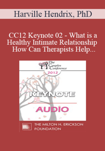 [Audio] CC12 Keynote 02 - What is a Healthy Intimate Relationship and How Can Therapists Help Couples Get One? - Harville Hendrix, PhD