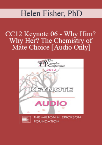[Audio] CC12 Keynote 06 - Why Him? Why Her? The Chemistry of Mate Choice - Helen Fisher, PhD