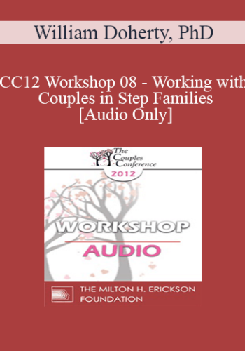[Audio] CC12 Workshop 08 - Working with Couples in Step Families - William Doherty, PhD