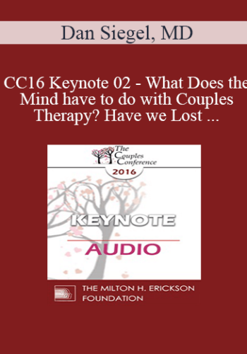 CC16 Keynote 02 - What Does the Mind have to do with Couples Therapy? Have we Lost our Minds as a Field of Mental Health? - Dan Siegel, MD