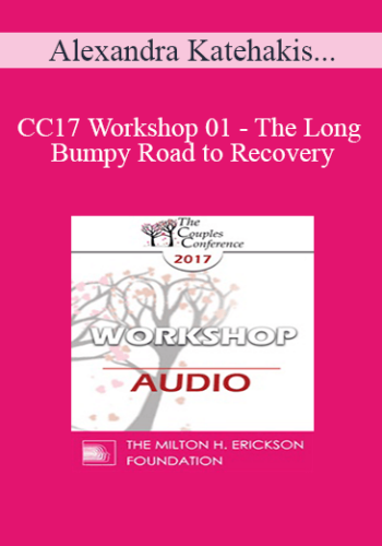 [Audio] CC17 Workshop 01 - The Long and Bumpy Road to Recovery: Restoring Trust and Love in Shattered Relationships - Alexandra Katehakis, MA, MFT