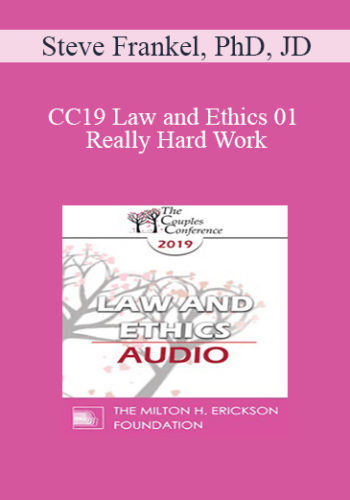 [Audio] CC19 Law And Ethics 01 – Really Hard Work: Legal And Ethical Issues In Couples And Family Therapy – Part 1 – Steve Frankel, PhD, JD