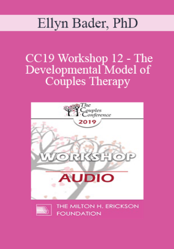 [Audio] CC19 Workshop 12 - The Developmental Model of Couples Therapy: Advanced Experiential Workshop - Ellyn Bader, PhD