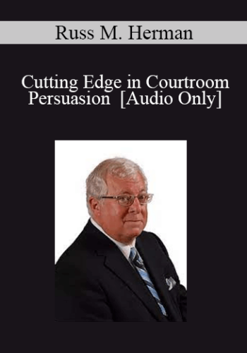 [Audio] Russ M. Herman – Cutting Edge In Courtroom Persuasion