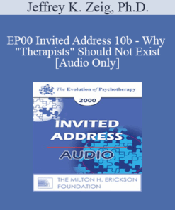 [Audio] EP00 Invited Address 10b - Why "Therapists" Should Not Exist - Jeffrey K. Zeig