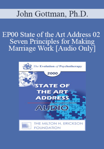 [Audio] EP00 State of the Art Address 02 - Seven Principles for Making Marriage Work - John Gottman, Ph.D.