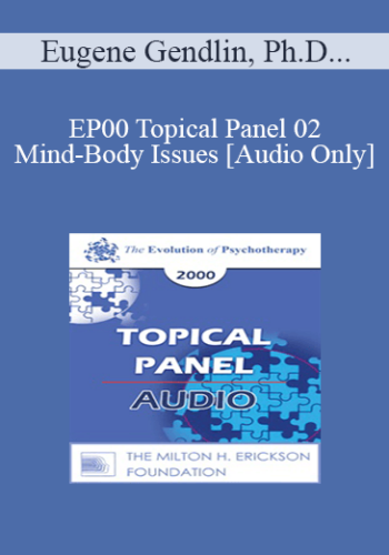 [Audio] EP00 Topical Panel 02 - Mind-Body Issues - Eugene Gendlin, Ph.D. Alexander Lowen, M.D. Ernest Rossi, Ph.D. Francine Shapiro, Ph.D.
