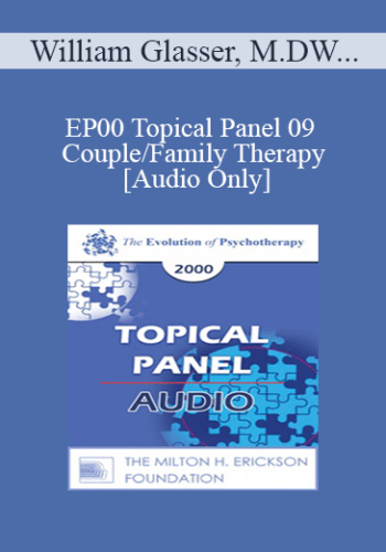 [Audio] EP00 Topical Panel 09 - Couple/Family Therapy - William Glasser, M.D. John Gottman, Ph.D. Salvador Minuchin, M.D. Peggy Papp, A.C.S.W.