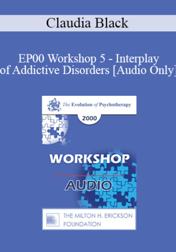 [Audio] EP00 Workshop 5 - Interplay of Addictive Disorders - Claudia Black, Ph.D.