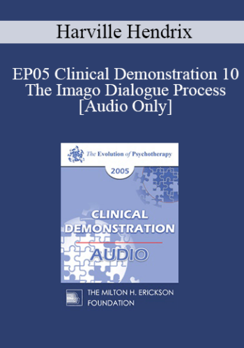 [Audio] EP05 Clinical Demonstration 10 - The Imago Dialogue Process - Harville Hendrix, Ph.D.