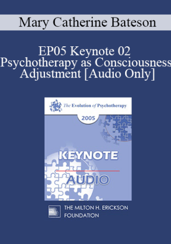 [Audio] EP05 Keynote 02 – Psychotherapy As Consciousness Adjustment – Mary Catherine Bateson, Ph.D.