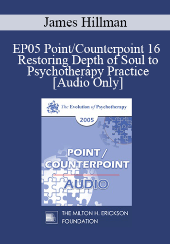 [Audio] EP05 Point/Counterpoint 16 - Restoring Depth of Soul to Psychotherapy Practice - James Hillman, Ph.D.