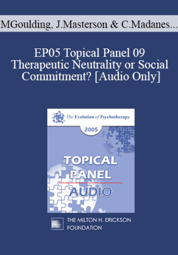 [Audio] EP05 Topical Panel 09 - Therapeutic Neutrality or Social Commitment? - Mary Goulding, M.S.W., James Masterson, M.D., Cloe Madanes, Jean Houston, Ph.D.