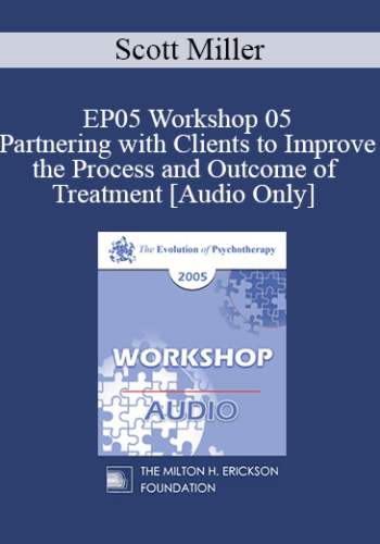 [Audio] EP05 Workshop 05 - Partnering with Clients to Improve the Process and Outcome of Treatment - Scott Miller, Ph.D.