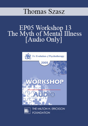 [Audio] EP05 Workshop 13 – The Myth Of Mental Illness: 45 Years Later – Thomas Szasz, M.D.