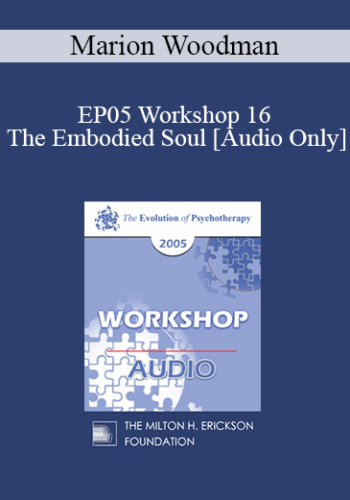 [Audio] EP05 Workshop 16 - The Embodied Soul - Marion Woodman, LLD, DHL, Ph.D. (Hon)