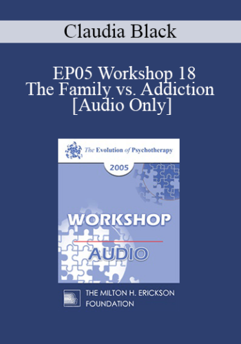 [Audio] EP05 Workshop 18 - The Family vs. Addiction - Claudia Black, Ph.D.