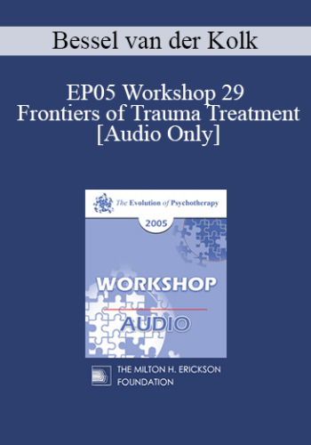 [Audio] EP05 Workshop 29 - Frontiers of Trauma Treatment - Bessel van der Kolk, M.D.