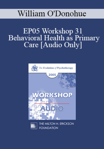 [Audio] EP05 Workshop 31 - Behavioral Health as Primary Care: Psychotherapy's Future as a Primary Care Profession - Nicholas Cummings, Ph.D. Co-faculty: William O'Donohue, Ph.D.